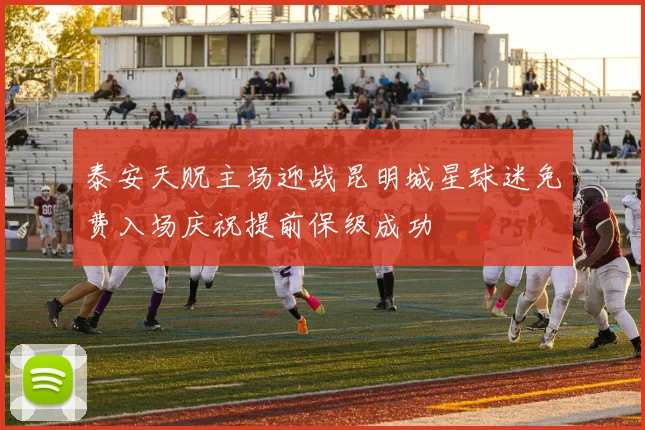 泰安天贶主场迎战昆明城星球迷免费入场庆祝提前保级成功