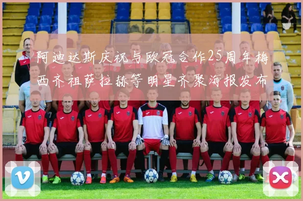 阿迪达斯庆祝与欧冠合作25周年梅西齐祖萨拉赫等明星齐聚海报发布