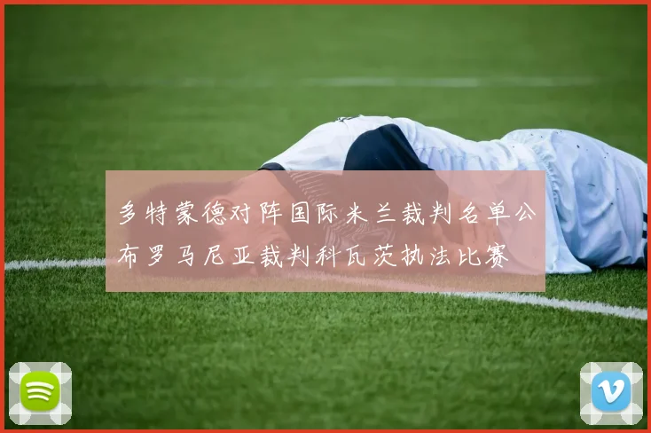 多特蒙德对阵国际米兰裁判名单公布罗马尼亚裁判科瓦茨执法比赛