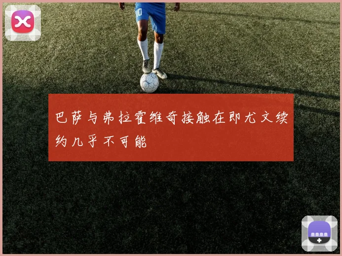 巴萨与弗拉霍维奇接触在即尤文续约几乎不可能